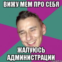Вижу мем про себя жалуюсь администрации