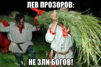 Лев Прозоров: НЕ ЗЛИ БОГОВ!