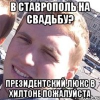В СтАВРОПОЛЬ НА СВАДЬБУ? ПРЕЗИДЕНТСКИЙ ЛЮКС В ХИЛТОНЕ ПОЖАЛУЙСТА