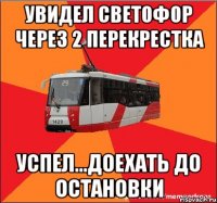 Увидел светофор через 2 перекрестка Успел...доехать до остановки