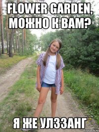 Flower Garden, можно к вам? Я же улззанг