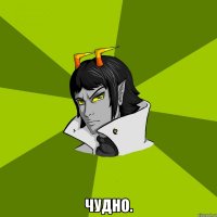  Чудно.