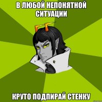 В любой непонятной ситуации круто подпирай стенку