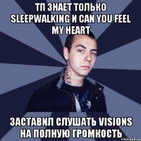 тп знает только Sleepwalking и Can You Feel My Heart заставил слушать visions на полную громкость