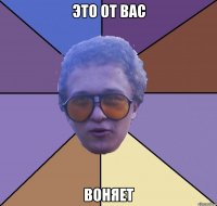это от вас воняет