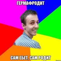 гермафродит сам ебет, сам родит