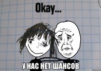  у нас нет шансов