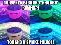 покурить безникотиновые камни?! только в Smoke Palace!