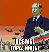  все мы евразийцы