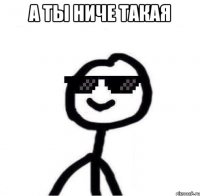 а ты ниче такая 