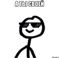 а ты своей 
