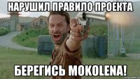 Нарушил правило проекта Берегись Mokolena!