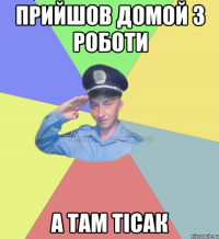 Прийшов домой з роботи а там ТІСАК