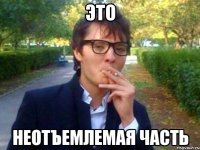 ЭТО НЕОТЪЕМЛЕМАЯ ЧАСТЬ