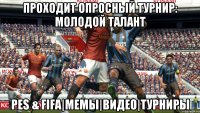 проходит опросный турнир: Молодой талант PES & FIFA|Мемы|Видео|Турниры