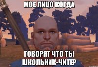 Мое лицо когда говорят что ты школьник-читер
