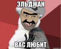 Эльджан вас любит