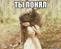 ты понял 