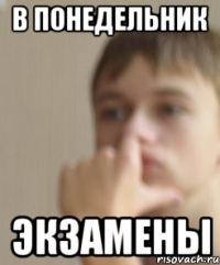 В понедельник Экзамены