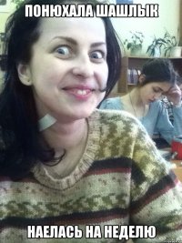 ПОНЮХАЛА ШАШЛЫК НАЕЛАСЬ НА НЕДЕЛЮ