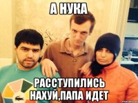 А нука Расступились нахуй,папа идет