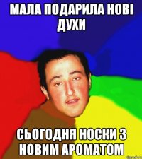 мала подарила нові духи сьогодня носки з новим ароматом