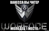 Ванесса вы читер молодец 1 место.