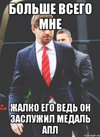 больше всего мне жалко его ведь он заслужил медаль апл