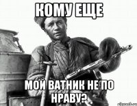 кому еще мой ватник не по нраву?