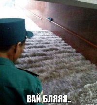  Вай бляяя..