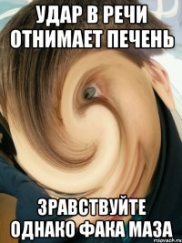 Удар в речи отнимает печень Зравствуйте однако фака маза