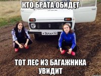 КТО БРАТА ОБИДЕТ ТОТ ЛЕС ИЗ БАГАЖНИКА УВИДИТ