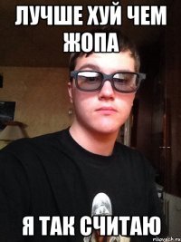 лучше хуй чем жопа я так считаю