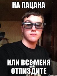 на пацана или все меня отпиздите