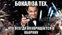 бокал за тех, кто всегда возвращается в оборону