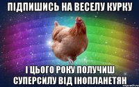 Підпишись на веселу курку і цього року получиш суперсилу від інопланетян