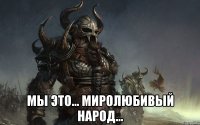  Мы это... Миролюбивый народ...