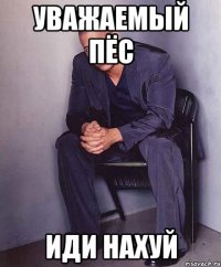 Уважаемый пёс Иди нахуй