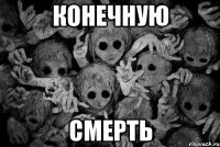 Конечную Смерть