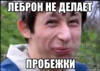 Леброн не делает пробежки