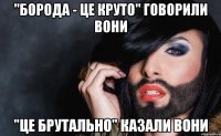 "Борода - це круто" говорили вони "Це брутально" казали вони
