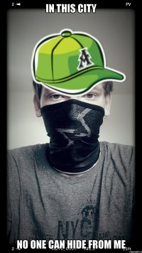 In this city no one can hide from me