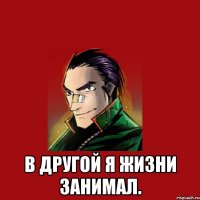  В другой я жизни занимал.
