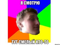 я смотрю тут смелый кто-то