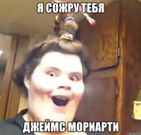 Я сожру тебя Джеймс мориарти