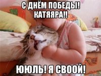 с днём победы! катяяра!! Ююль! я своой!