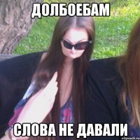 ДОЛБОЕБАМ СЛОВА НЕ ДАВАЛИ
