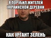 Я порубил жителей украинской деревни Как ургант зелень