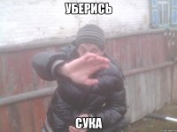 уберись сука