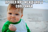 провел мяч между ног у соперника 